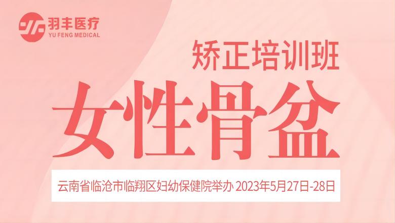 羽豐醫(yī)療誠邀丨云南省“七彩云滇”女性整體康復(fù)技術(shù)融合系列精品培訓(xùn)班（第二期）-女性骨盆矯正培訓(xùn)班